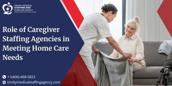 Role of Caregiver Staffing Agencies in Meeting Home Care Needs